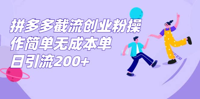 拼多多截流创业粉操作简单无成本单日引流200+-创盟网