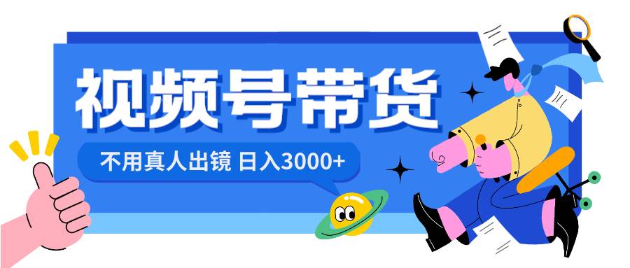 视频号带货，日入3000+，不用真人出镜-创盟网
