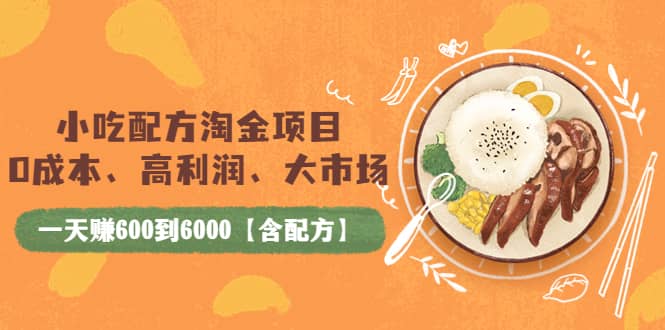 小吃配方淘金项目：0成本、高利润、大市场，一天赚600到6000【含配方】-创盟网