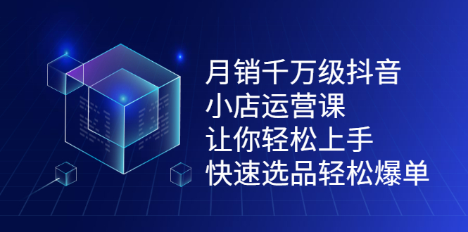 月销千万级抖音小店运营课，让你轻松上手、快速选品轻松爆单-创盟网
