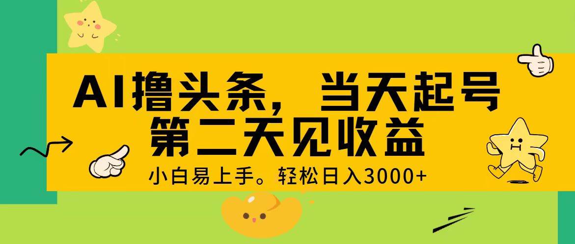 AI撸头条，轻松日入3000+，当天起号，第二天见收益。-创盟网