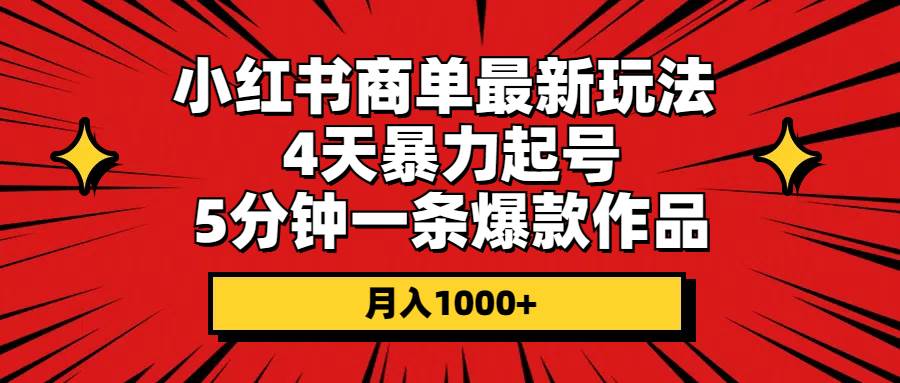 小红书商单最新玩法 4天暴力起号 5分钟一条爆款作品 月入1000+-创盟网