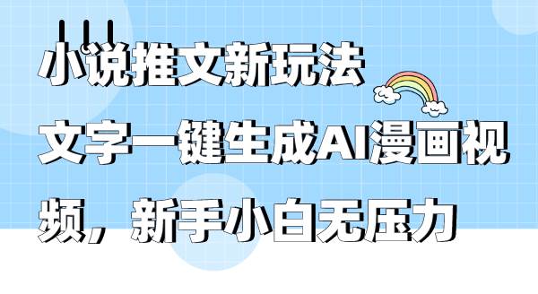 小说推文新玩法，文字一键生成AI漫画视频，新手小白无压力-创盟网