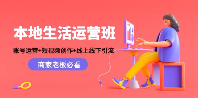 本地生活运营班：账号运营+短视频创作+线上线下Y.L，商家老板必看-创盟网
