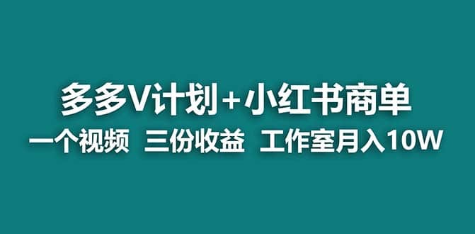【蓝海项目】多多v计划+小红书商单 一个视频三份收益 工作室月入10w打法-创盟网