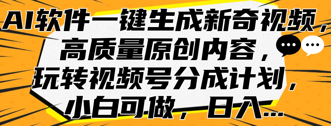 AI软件一键生成新奇视频，高质量原创内容，玩转视频号分成计划，小白可做，日入…-创盟网