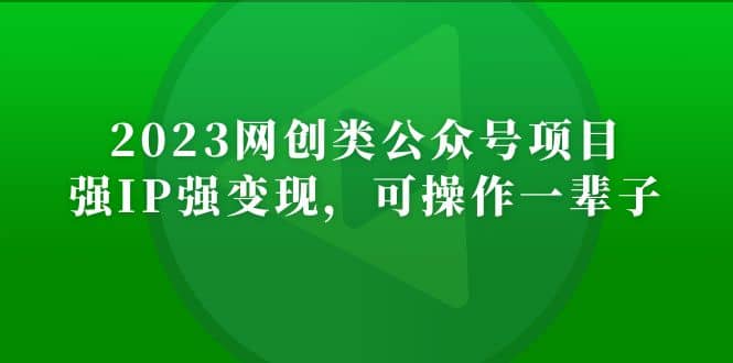 2023网创类公众号项目，强IP强变现，可操作一辈子-创盟网