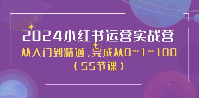 2024小红书运营实战营，从入门到精通，完成从0~1~100（50节课）-创盟网