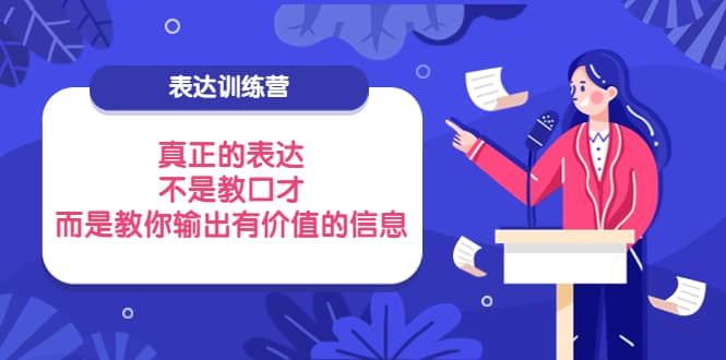 表达训练营：真正的表达，不是教口才，而是教你输出有价值的信息！-创盟网