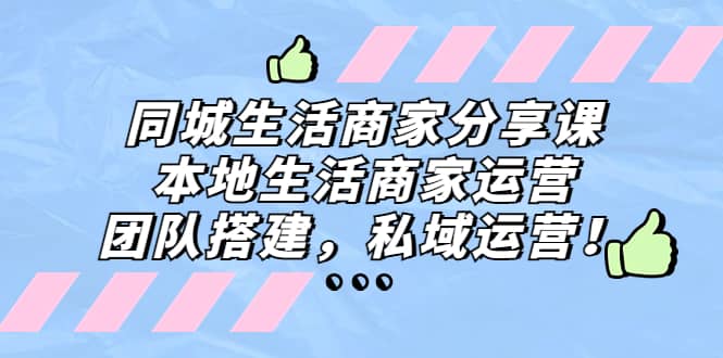同城生活商家分享课：本地生活商家运营，团队搭建，私域运营-创盟网