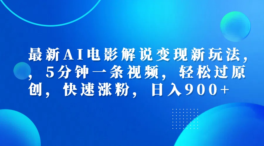 最新AI电影解说变现新玩法,，5分钟一条视频，轻松过原创，快速涨粉，日入900+-创盟网