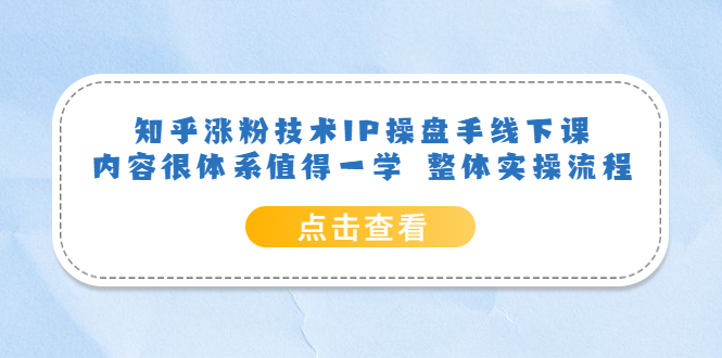 知乎涨粉技术IP操盘手线下课，内容很体系值得一学 整体实操流程-创盟网
