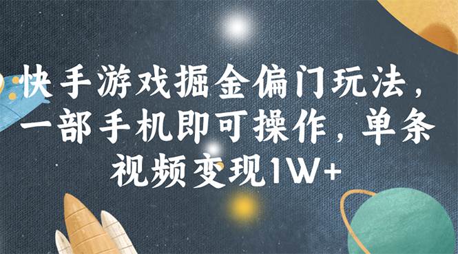 快手游戏掘金偏门玩法，一部手机即可操作，单条视频变现1W+-创盟网