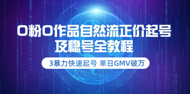 0粉0作品自然流正价起号及稳号全教程：3暴力快速起号 单日GMV破万-价值2980-创盟网