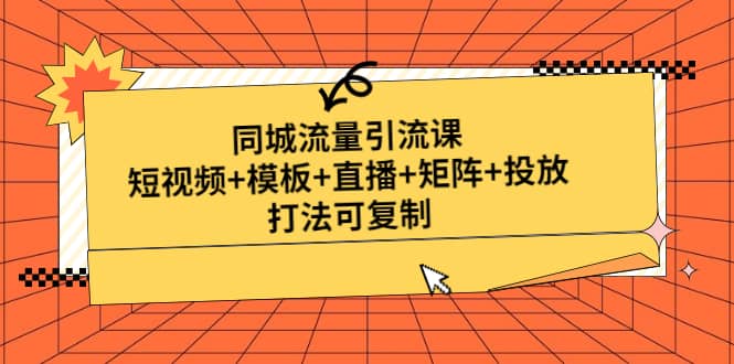 同城流量引流课：短视频+模板+直播+矩阵+投放，打法可复制(无水印)-创盟网