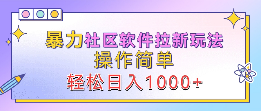 暴力社区软件拉新玩法，操作简单，轻松日入1000+-创盟网