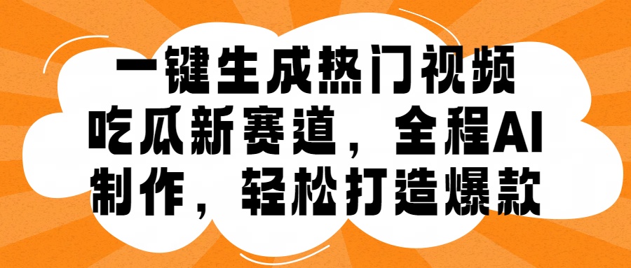 一键生成热门视频，新出的吃瓜赛道，小白上手无压力，AI制作很省心，轻轻松松打造爆款-创盟网