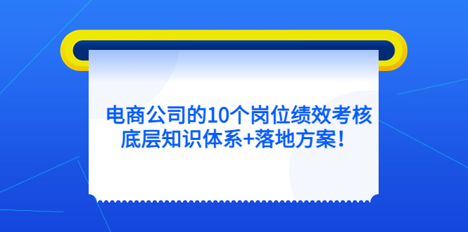 电商公司的10个岗位绩效考核的底层知识体系+落地方案-创盟网