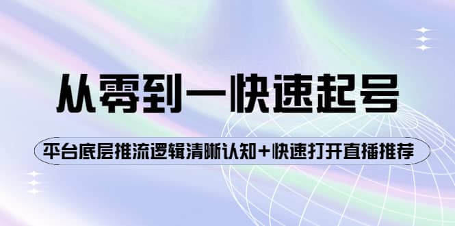从零到一快速起号：平台底层推流逻辑清晰认知+快速打开直播推荐-创盟网
