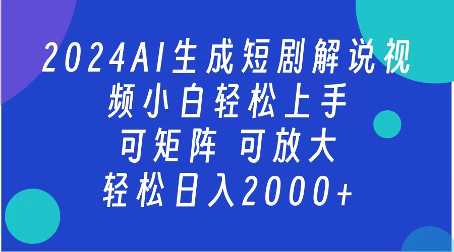 2024抖音扶持项目，短剧解说，轻松日入2000+，可矩阵，可放大-创盟网