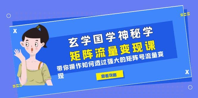 玄学国学神秘学矩阵·流量变现课，带你操作如何透过强大的矩阵号流量变现-创盟网