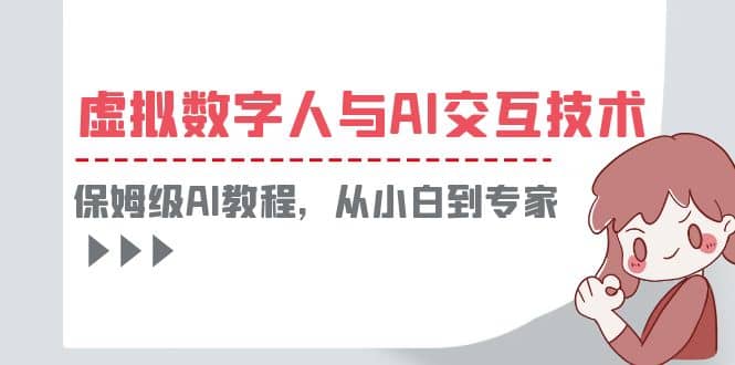 一套教程讲清虚拟数字人与AI交互，保姆级AI教程，从小白到专家-创盟网