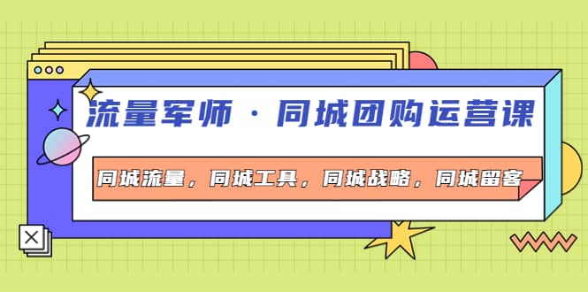同城团购运营课，同城流量，同城工具，同城战略，同城留客-创盟网