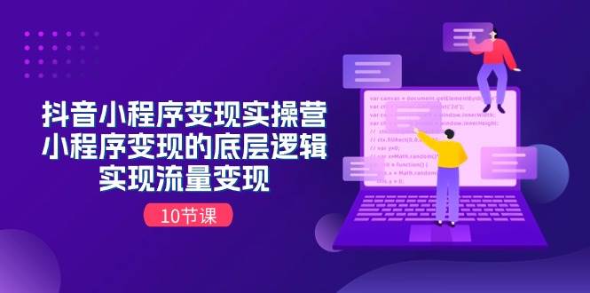 抖音小程序变现实操营，小程序变现的底层逻辑，实现流量变现（10节课）-创盟网