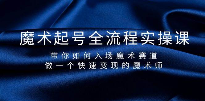 魔术起号全流程实操课，带你如何入场魔术赛道，做一个快速变现的魔术师-创盟网