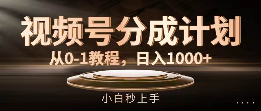 视频号分成计划，从0-1教程，日入1000+-创盟网