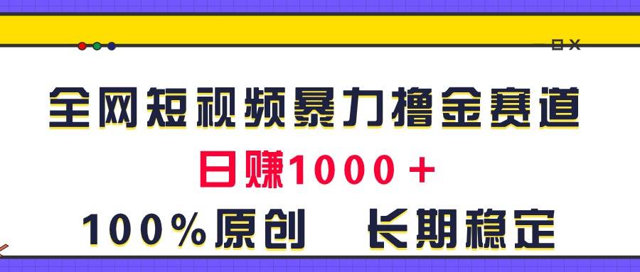 全网短视频暴力撸金赛道，日入1000＋！原创玩法，长期稳定-创盟网