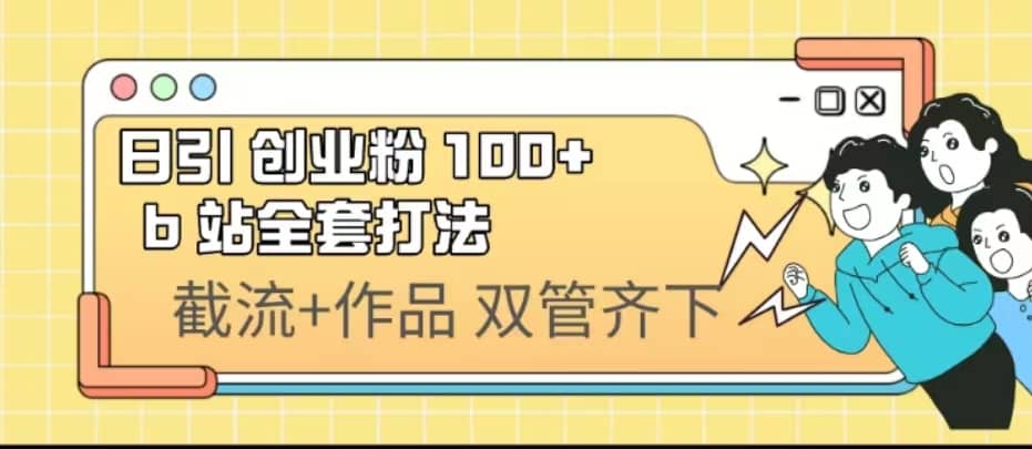 日引创业粉 100+ b 站全套打法【实操视频】-创盟网
