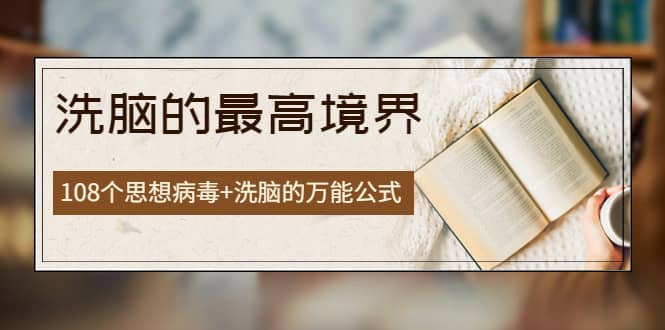 《洗脑的最高境界》人手一本的商业圣经，108个思想病毒+洗脑的万能公式-创盟网