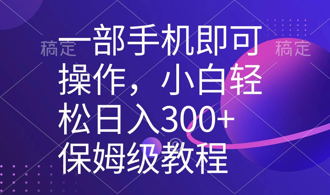 一部手机即可操作，小白轻松上手日入300+保姆级教程，五分钟一个原创视频-创盟网