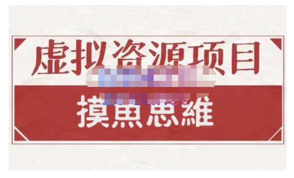 摸鱼思维·虚拟资源掘金课，虚拟资源的全套玩法 价值1880元-创盟网