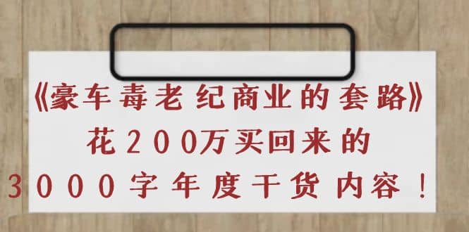 《豪车毒老纪 商业的套路》花200万买回来的，3000字年度干货内容-创盟网