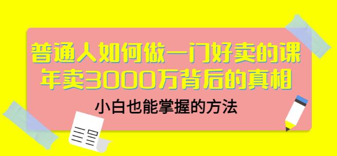 普通人如何做一门好卖的课：年卖3000万背后的真相，小白也能掌握的方法！-创盟网