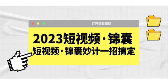 2023短视频·锦囊，短视频·锦囊妙计一招搞定，打开流量密码-创盟网