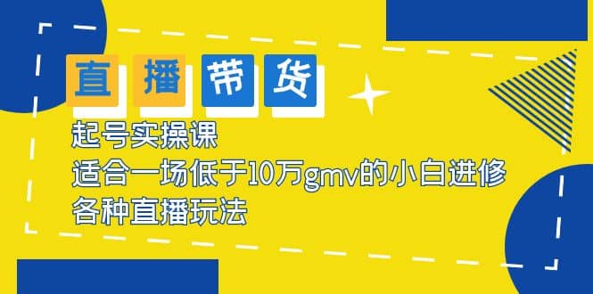2023直播带货起号实操课，适合一场低于·10万gmv的小白进修 各种直播玩法-创盟网