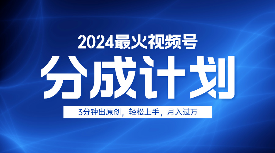 2024最火视频号分成计划3分钟出原创，轻松上手，月入过万-创盟网