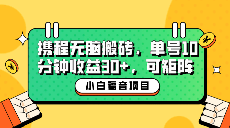 小白新手福音：携程无脑搬砖项目，单号操作10分钟收益30+，可矩阵可放大-创盟网