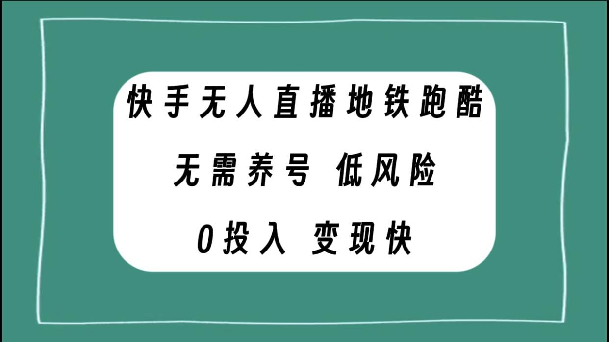 快手无人直播地铁跑酷，无需养号，低投入零风险变现快-创盟网