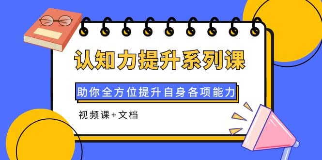 认知力提升系列课：助你全方位提升自身各项能力（视频课+文档）-创盟网
