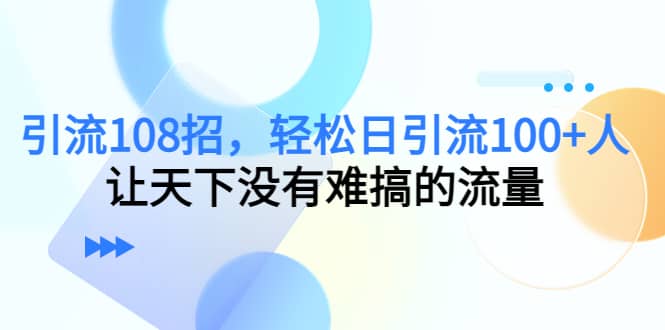 Y.L108招，轻松日Y.L100+人，让天下没有难搞的流量-创盟网