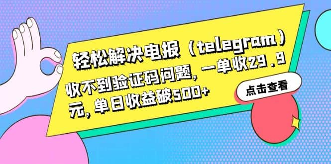 轻松解决电报（telegram）收不到验证码问题，一单收29.9元，单日收益破500+-创盟网