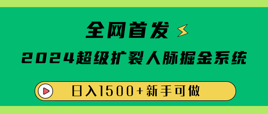 全网首发：2024超级扩列，人脉掘金系统，日入1500+-创盟网