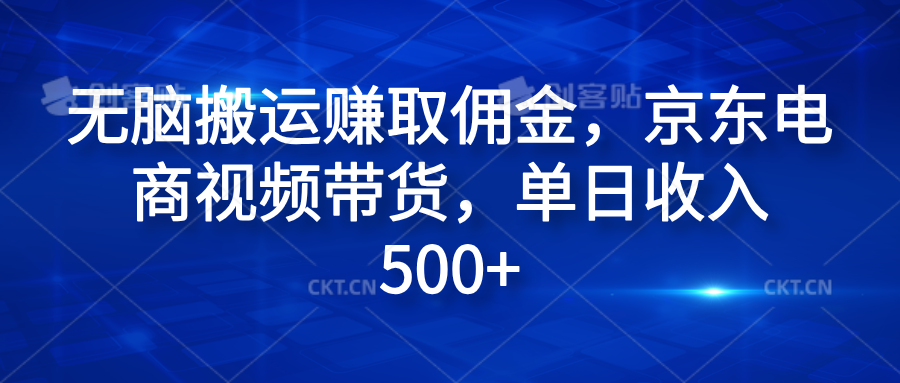 无脑搬运赚取佣金，京东电商视频带货，单日收入500+-创盟网