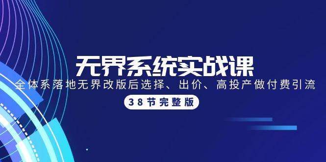 无界系统实战课：全体系落地无界改版后选择、出价、高投产做付费引流-38节-创盟网