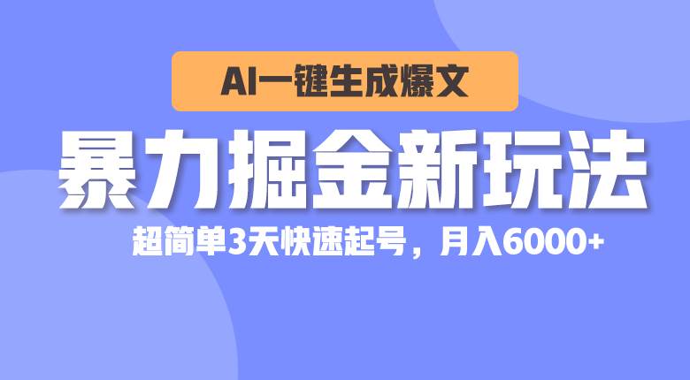 暴力掘金新玩法，AI一键生成爆文，超简单3天快速起号，月入6000+-创盟网