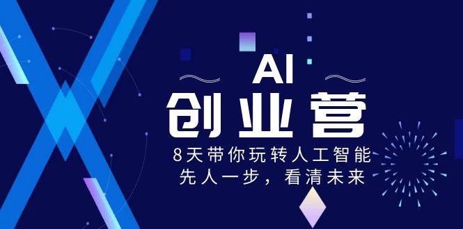 AI-创业营，8天带你玩转人工智能，先人一步，看清未来！-创盟网